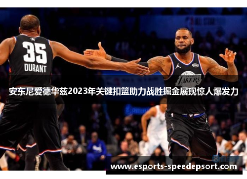 安东尼爱德华兹2023年关键扣篮助力战胜掘金展现惊人爆发力 安东尼爱德华兹2023年关键扣篮助力战胜掘金展现惊人爆发力