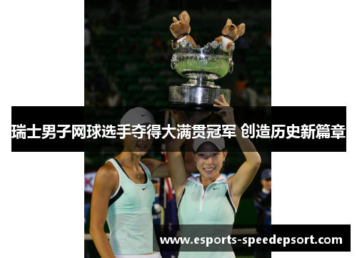 瑞士男子网球选手夺得大满贯冠军 创造历史新篇章 瑞士男子网球选手夺得大满贯冠军 创造历史新篇章