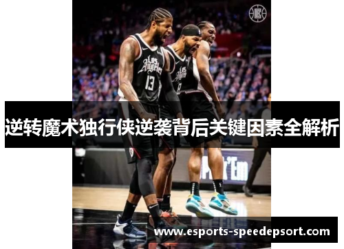 逆转魔术独行侠逆袭背后关键因素全解析 逆转魔术独行侠逆袭背后关键因素全解析