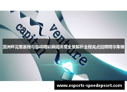 澳洲杯完整赛程与巅峰精彩瞬间深度全景解析全程亮点回顾精华集锦 澳洲杯完整赛程与巅峰精彩瞬间深度全景解析全程亮点回顾精华集锦